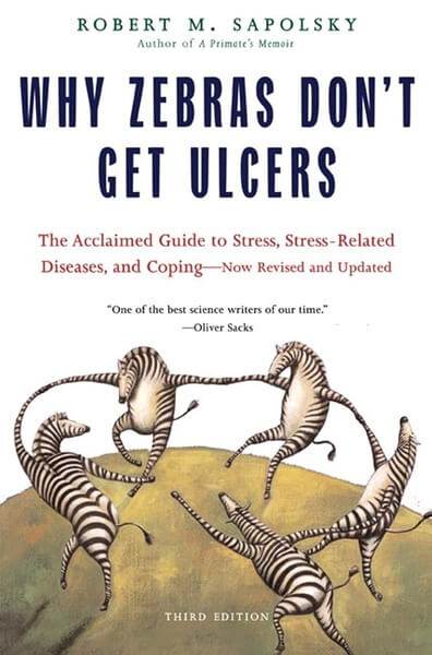 Why Zebras Dont Get Ulcers by Robert Sapolsky