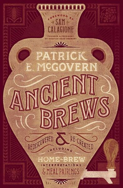 Ancient Brews Rediscovered and Re-created by Patrick McGovern
