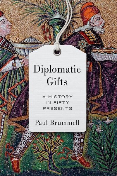 Diplomatic Gifts A History in Fifty Presents by Paul Brummell