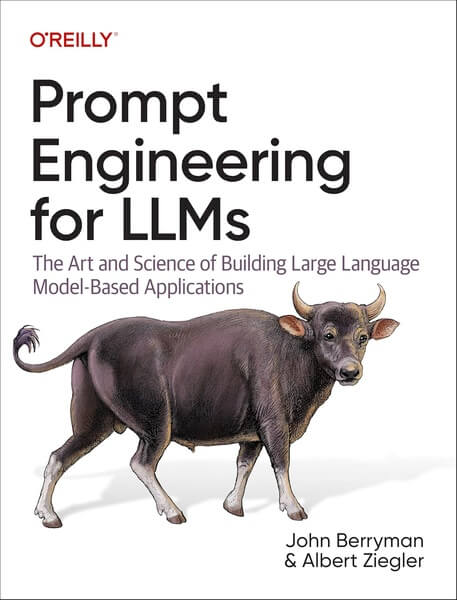 Prompt Engineering for LLMs by John Berryman and Albert Ziegler