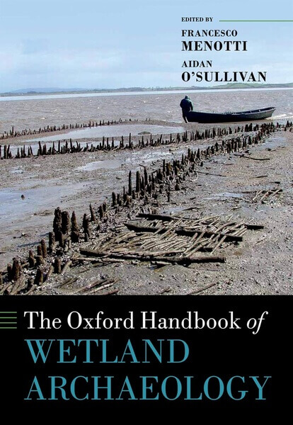 The Oxford Handbook of Wetland Archaeology edited by Francesco Menotti Aidan OSullivan