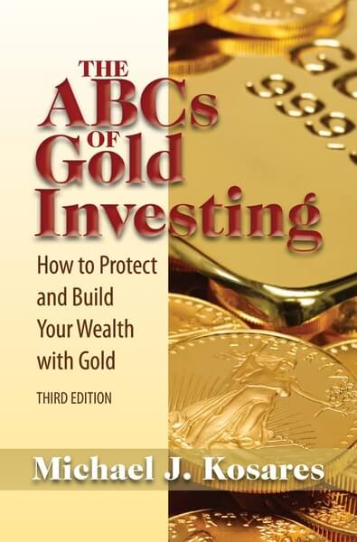 The ABCs of Gold Investing How to Protect and Build Your Wealth with Gold by Michael J. Kosares