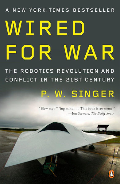 Wired for War The Robotics Revolution and Conflict in the 21st Century - P.W. Singer