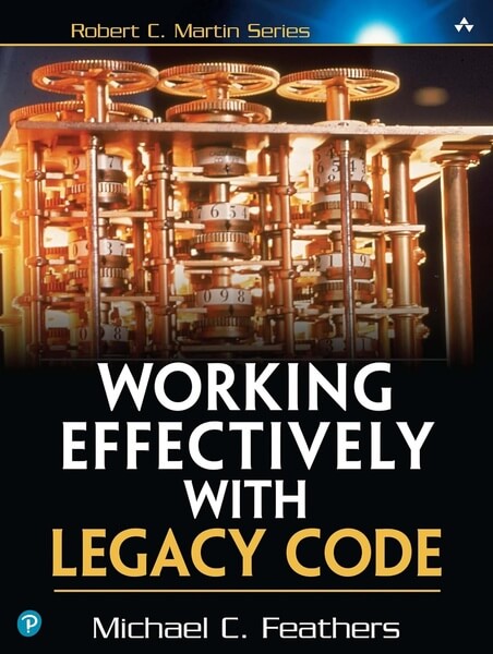 Working Effectively with Legacy Code by Michael C. Feathers