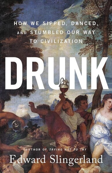 Drunk How We Sipped Danced and Stumbled Our Way to Civilization by Edward Slingerland