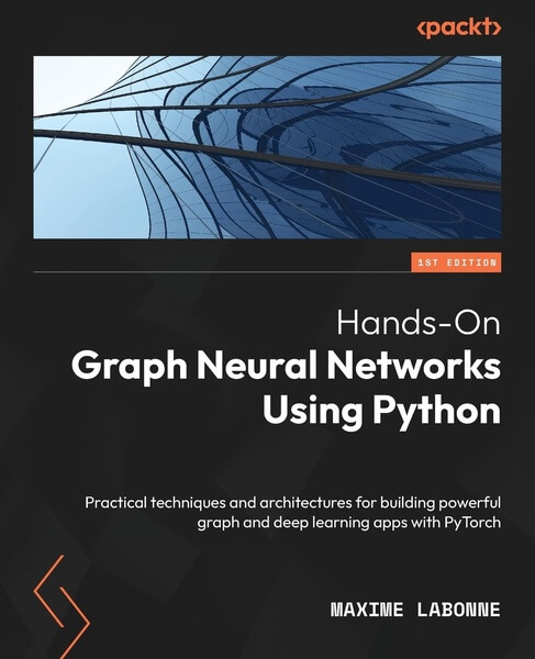 Hands-On Graph Neural Networks Using Python by Maxime Labonne