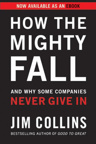 How the Mighty Fall And Why Some Companies Never Give In by Jim Collins