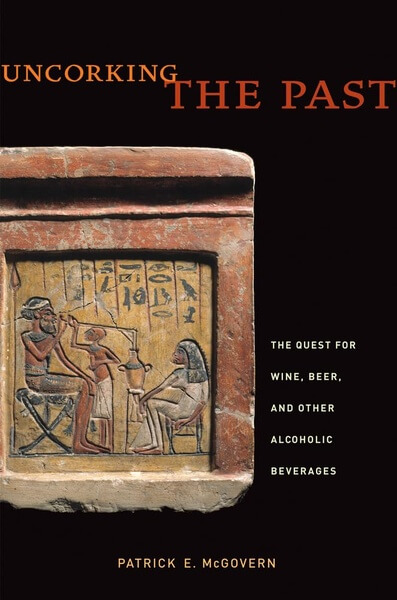 Uncorking the Past The Quest for Wine Beer and Other Alcoholic Beverages by Patrick McGovern