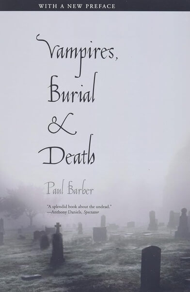 Vampires Burial and Death Folklore and Reality by Paul Barber