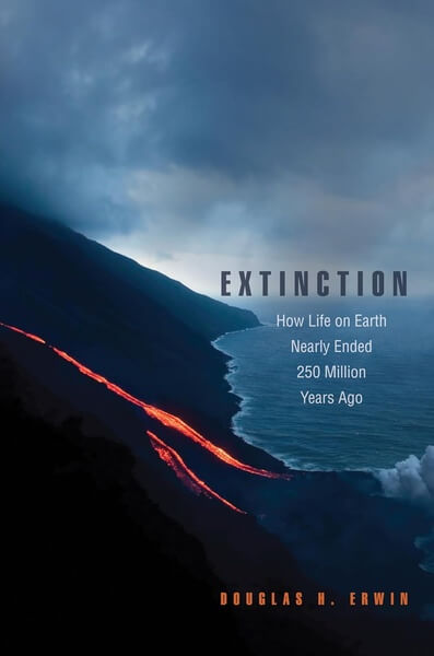 Extinction How Life on Earth Nearly Ended 250 Million Years Ago by Douglas H. Erwin