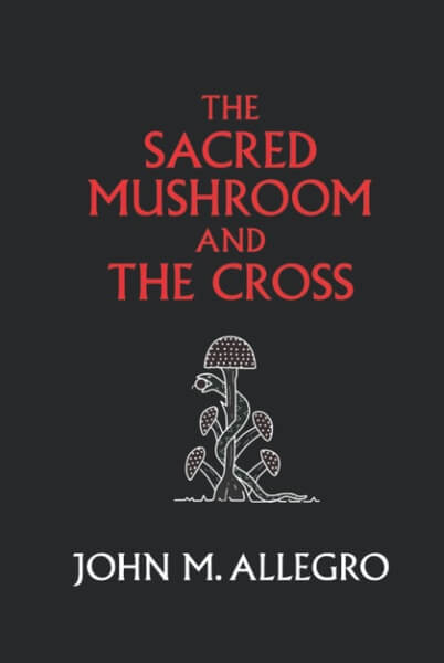 The Sacred Mushroom and the Cross by John M. Allegro