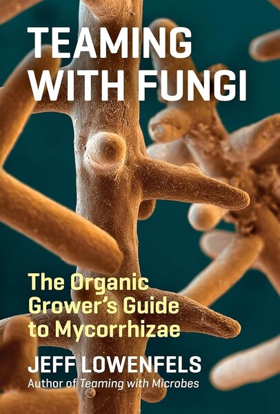 Teaming with Fungi by Jeff Lowenfels